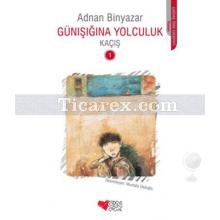 Günışığına Yolculuk 1 - Kaçış | Adnan Binyazar