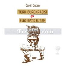 Türk Bürokrasisi ve Bürokratik Elitizm | Özgür Önder