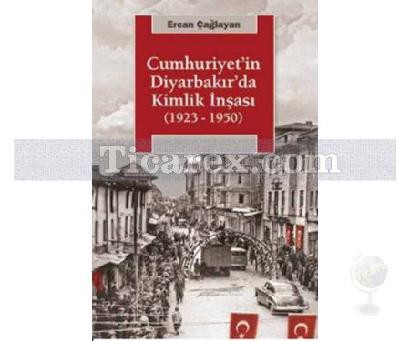 Cumhuriyet'in Diyarbakır'da Kimlik İnşası (1923-1950) | Ercan Çağlayan - Resim 1