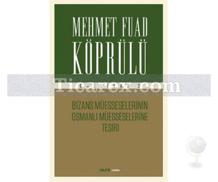 Bizans Müsseselerinin Osmanlı Müesseselerine Tesiri | Mehmet Fuad Köprülü Külliyatı 3 | Mehmed Fuad Köprülü - Resim 1