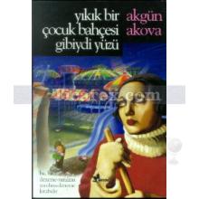 Yıkık Bir Çocuk Bahçesi Gibiydi Yüzü | Akgün Akova