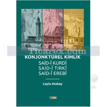 Konjonktürel Kimlik Said-Kurdi, Said-i Tırki, Said-i Erebi | Leyla Atabay
