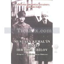 Mustafa Kemal'in Dostu İbrahim Ebilov | Akif Ahundov, Ebülfez Amanoğlu (Guliyev)