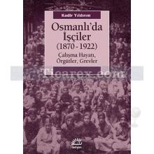 Osmanlı'da İşçiler (1870-1922) | Kadir Yıldırım