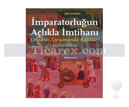 İmparatorluğun Açlıkla İmtihanı | Osmanlı Toplumunda Kıtlıklar 1560 - 1660 | Zafer Karademir - Resim 1