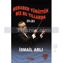 Beraber Yürüttük Biz Bu Yıllarda 1994-2014 | İsmail Arlı