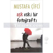 Aşk Eski Bir Fotoğraftı | Mustafa Çifçi