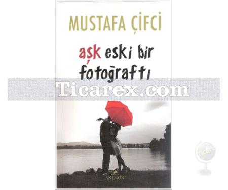 Aşk Eski Bir Fotoğraftı | Mustafa Çifçi - Resim 1