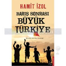 Barış Sonrası Büyük Türkiye | Hamit İzol