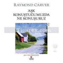 Aşk Konuştuğumuzda Ne Konuşuruz | Raymond Carver