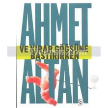 Ve Kırar Göğsüne Bastırırken | Ahmet Altan