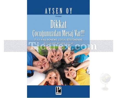 Dikkat Çocuğunuzdan Mesaj Var!!! | 7 - 11 Yaş Dönemi Çocuk Eğitiminde Büyüklere Rehber Kitap | Ayşen Oy - Resim 1