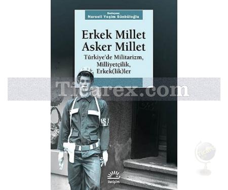 Erkek Millet Asker Millet | Türkiye'de Militarizm, Milliyetçilik, Erkek(lik)ler | Nurseli Yeşim Sünbüloğlu - Resim 1