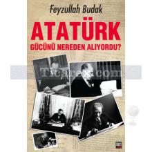 Atatürk Gücünü Nereden Alıyordu? | Feyzullah Budak