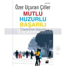 Mutlu Huzurlu Başarılı Olabilme Sanatı | Özer Uçuran Çiller