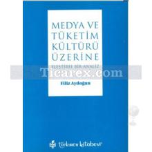 Medya ve Tüketim Kültürü Üzerine Eleştirel Bir Analiz | Filiz Aydoğan