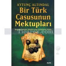 Bir Türk Casusunun Mektupları | Aytunç Altındal
