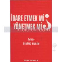 İdare Etmek mi, Yönetmek mi? | Sevinç Engin