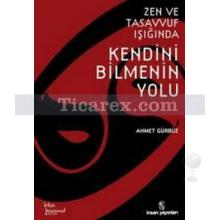 Zen ve Tasavvuf Işığında Kendini Bilmenin Yolu | Ahmet Gürbüz