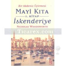 Bir Akdeniz Üçlemesi Mayi Kıta - 1. Kitap: İskenderiye | Nicholas Woodsworth