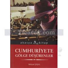 Cumhuriyet'e Gölge Düşürenler | Behzat Şaşal