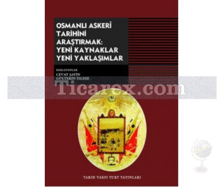 Osmanlı Askeri Tarihini Araştırmak: Yeni Kaynaklar Yeni Yaklaşımlar | Cevat Şayin, Gültekin Yıldız - Resim 1