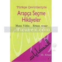 Türkçe Çevirileriyle Arapça Seçme Hikayeler 3. Kitap | Erkan Avşar, Musa Yıldız