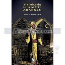 Yitirilmiş Hikmeti Ararken | İlhan Kutluer