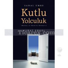 Kutlu Yolculuk - Sanal Umre | Mekke ve Medine Rehberi | Murat Erkol
