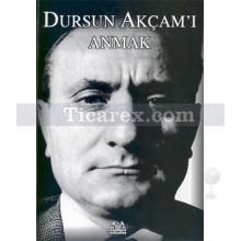 Dursun Akçam'ı Anmak | Vecihi Timuroğlu