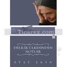 Delilik Ülkesinden Notlar | Ayşe Şasa