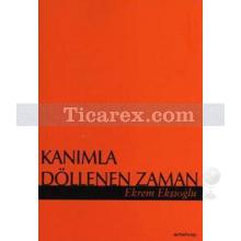 Kanımla Döllenen Zaman | Ekrem Ekşioğlu