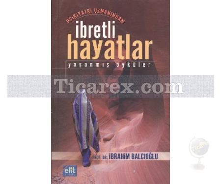 İbretli Hayatlar | Psikiyatri Uzmanından Yaşanmış Öyküler | İbrahim Balcıoğlu - Resim 1