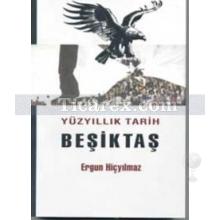 Yüzyıllık Tarih Beşiktaş | Ergun Hiçyılmaz