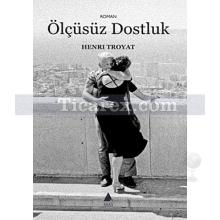 Ölçüsüz Dostluk | Henri Troyat