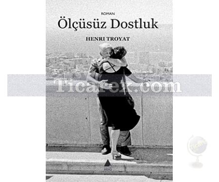 Ölçüsüz Dostluk | Henri Troyat - Resim 1