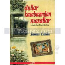 Dullar Kasabasından Masallar | ve Erkekler Diyarı Tarihçesinden Notlar | James Canon