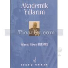 Akademik Yıllarım | Ahmed Yüksel Özemre