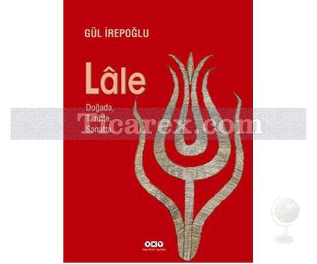 Sultan Çiçeği: Lale | Doğada, Tarihte, Sanatta | Gül İrepoğlu - Resim 1
