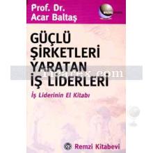 Güçlü Şirketleri Yaratan İş Liderleri | İş Liderinin El Kitabı | Acar Baltaş