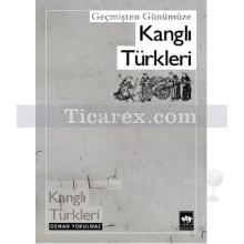 Geçmişten Günümüze Kanglı Türkleri | Osman Yorulmaz