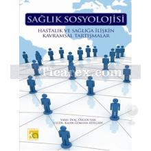 Sağlık Sosyolojisi | Kadir Gökhan Atılgan, Özgür Sarı