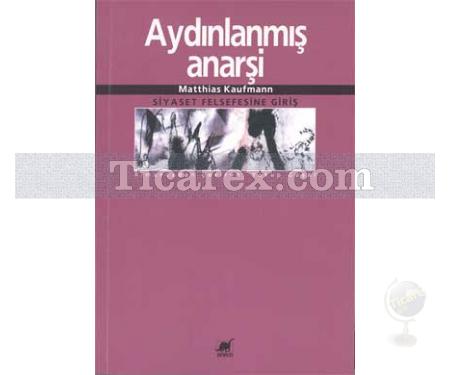 Aydınlanmış Anarşi | Siyaset Felsefesine Giriş | Matthias Kaufmann - Resim 1