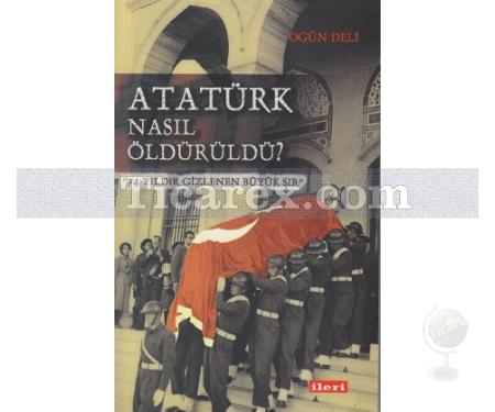 Atatürk Nasıl Öldürüldü? | Ogün Deli - Resim 1
