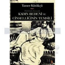 Kadın Bedeni ve Cinselliğin Temsili | Tamer Kütükçü