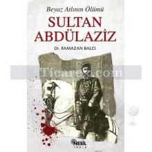 Beyaz Atlının Ölümü | Sultan Abdülaziz | Ramazan Balcı