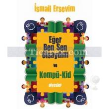 Eğer Ben Sen Olsaydım ve Kompü-Kid | İsmail Ersevim