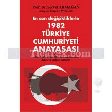 En Son Değişikliklerle 1982 Türkiye Cumhuriyeti Anayasası | Servet Armağan