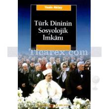 Türk Dininin Sosyolojik İmkanı | Yasin Aktay