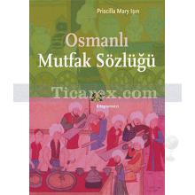 Osmanlı Mutfak Sözlüğü | Priscilla Mary Işın